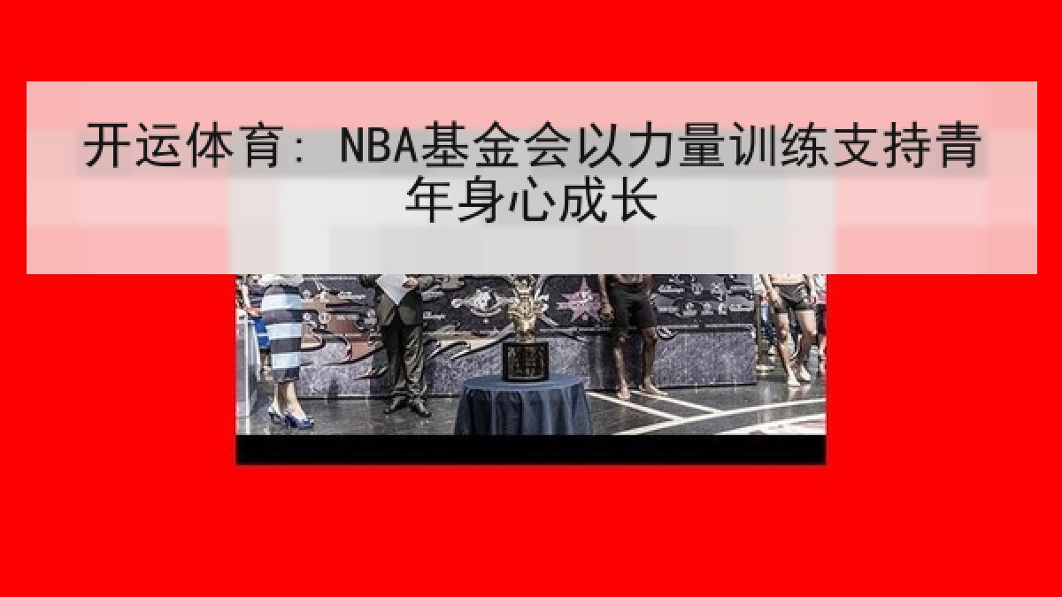 开运体育: NBA基金会以力量训练支持青年身心成长
